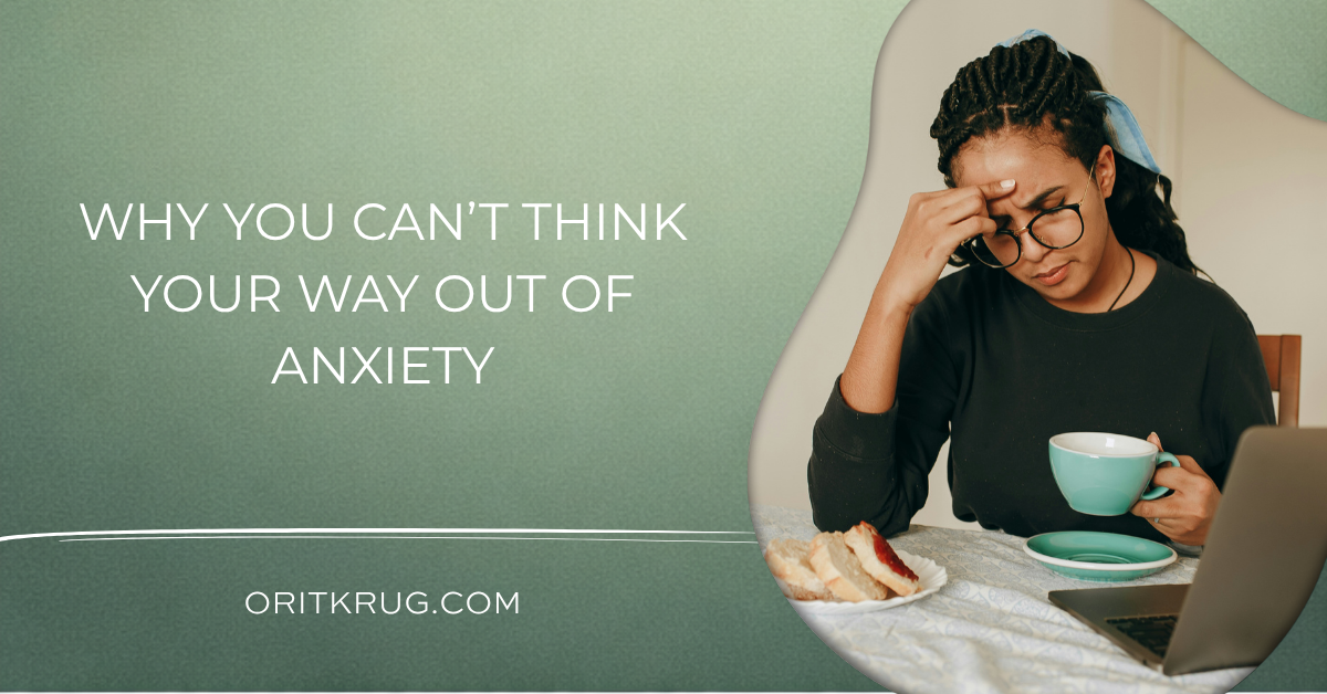 Why You Can’t Think Your Way Out of Anxiety